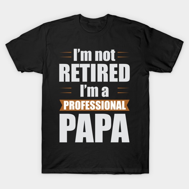 I'm not Retired I'm a Professional Papa Funny Retirement T-Shirt by Tesszero